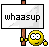 :whaasup: